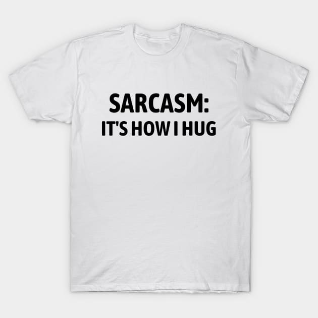 Sarcasm It's How I Hug T-Shirt by Word and Saying